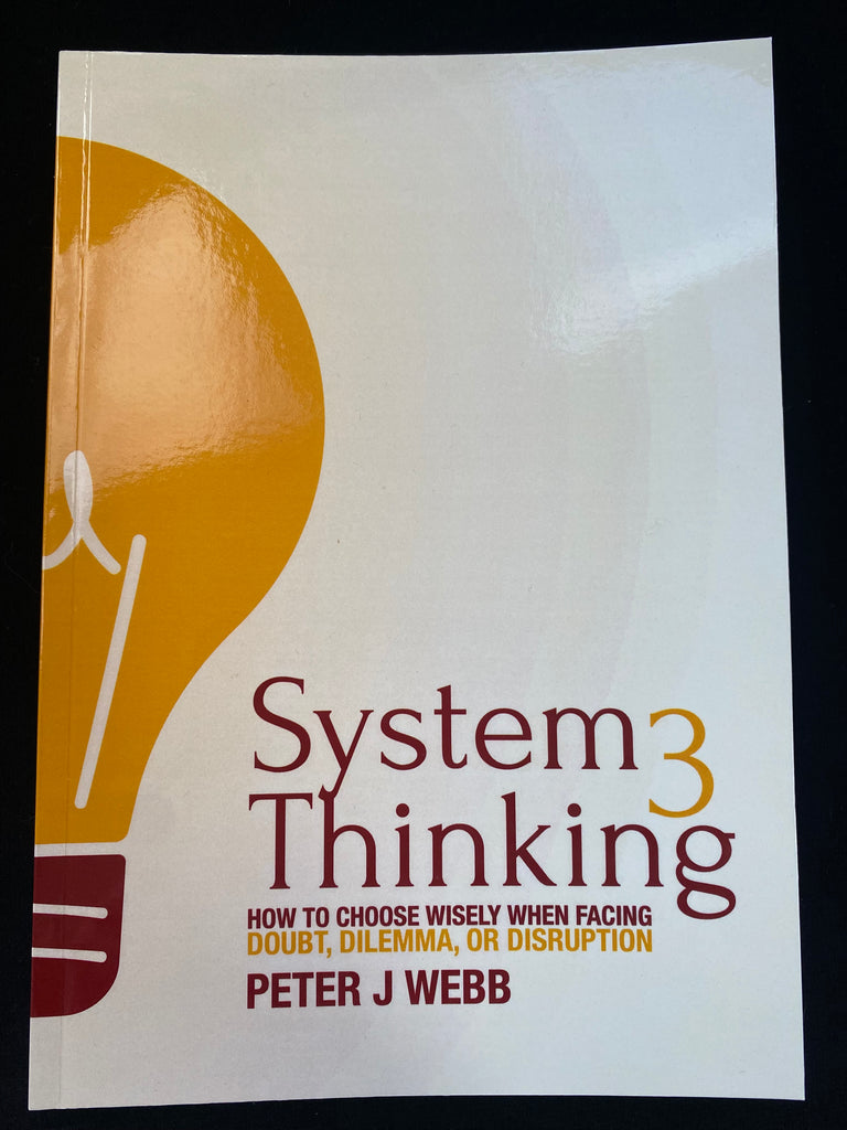 System 3 Thinking: How to choose wisely when facing doubt, dilemma or disruption - by Peter J Webb